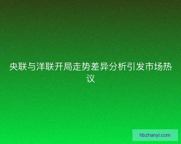 央联与洋联开局走势差异分析引发市场热议